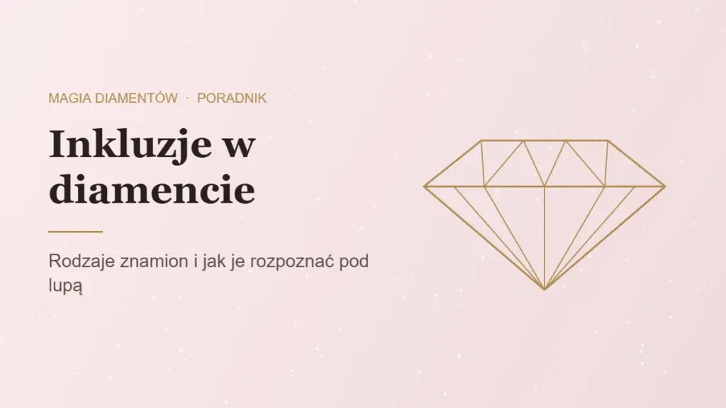 Inkluzje w diamencie, rodzaje i jak je rozpoznać, poradnik Magia Diamentów
